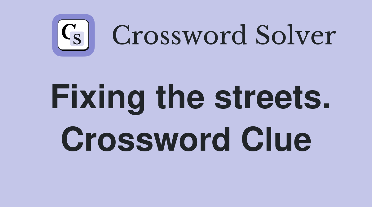 Fixing the streets. Crossword Clue