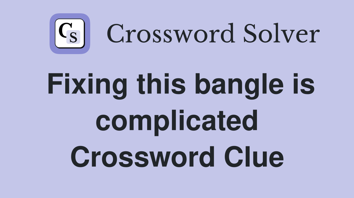 Fixing this bangle is complicated Crossword Clue