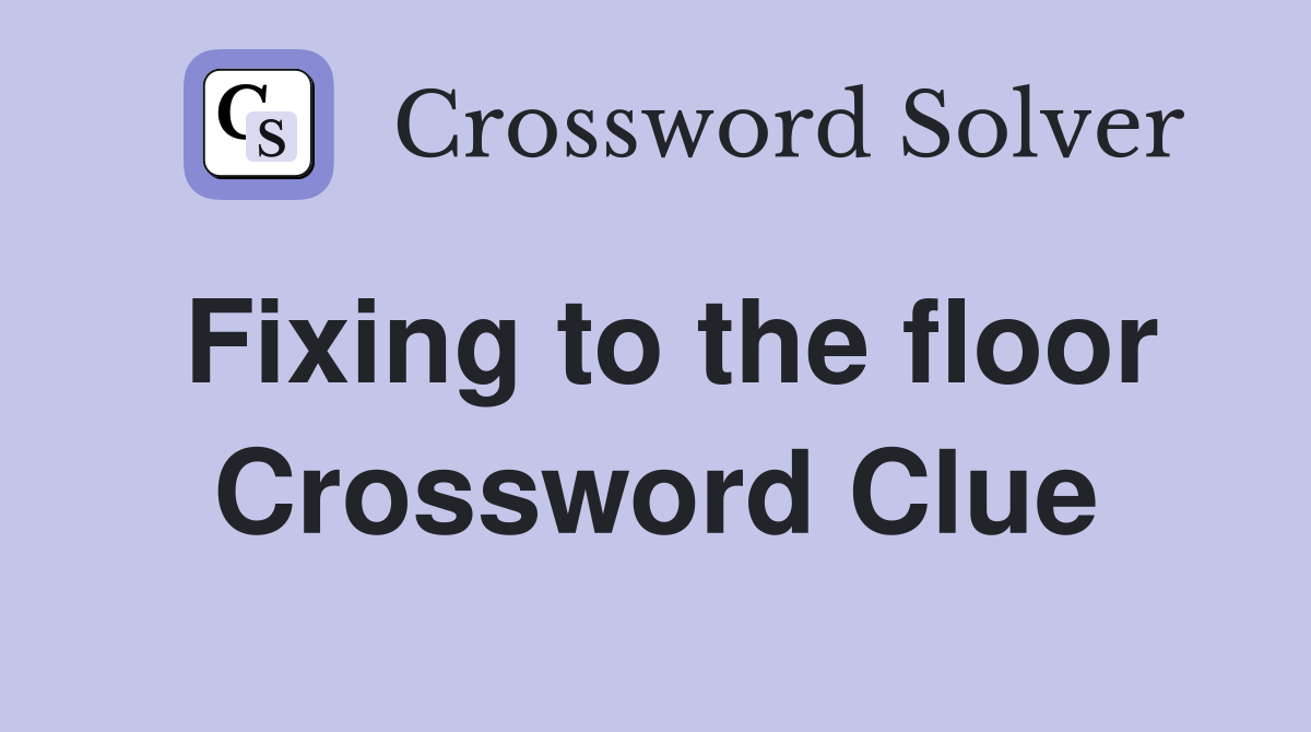 Fixing to the floor Crossword Clue