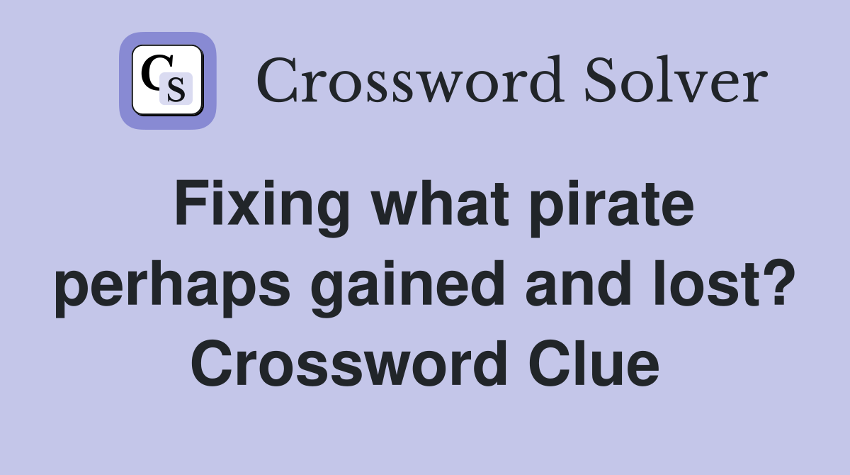 Fixing what pirate perhaps gained and lost? Crossword Clue