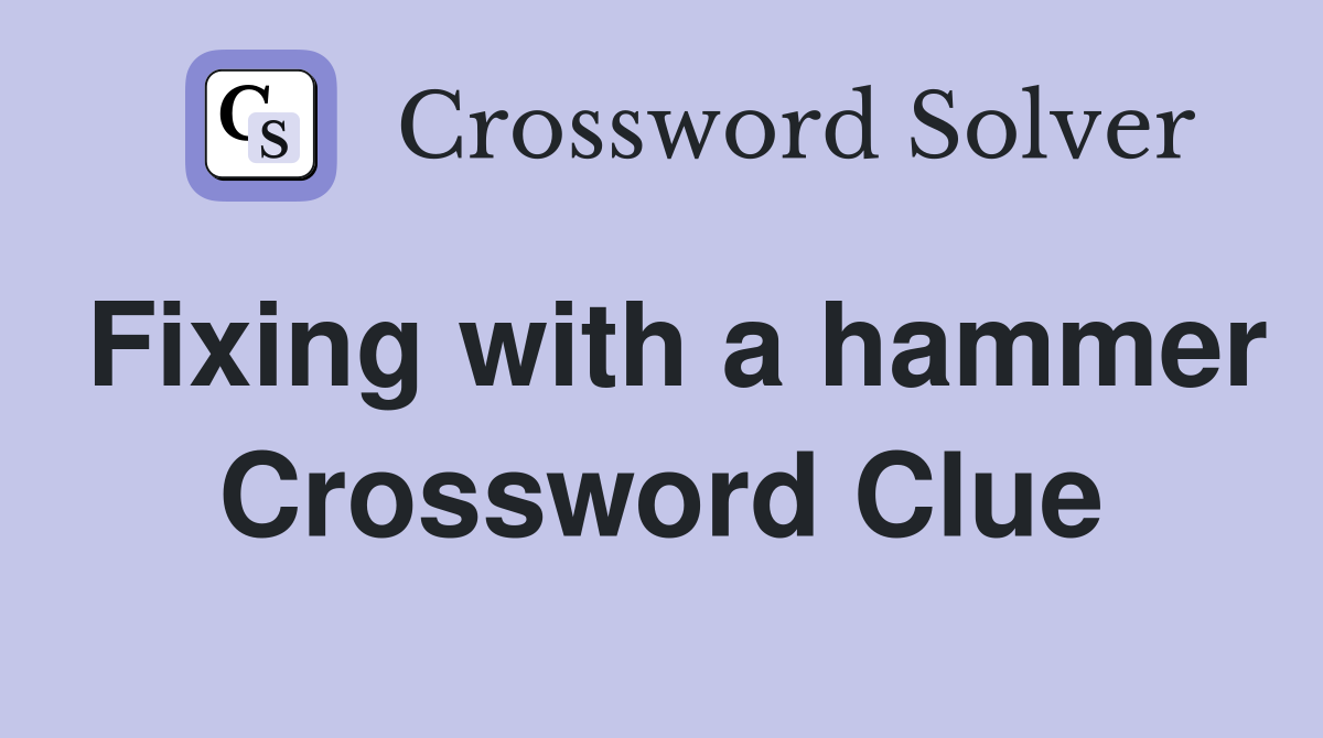 Fixing with a hammer Crossword Clue