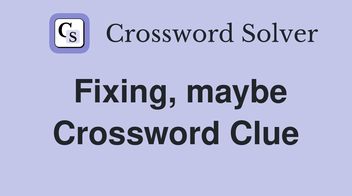 Fixing, maybe Crossword Clue