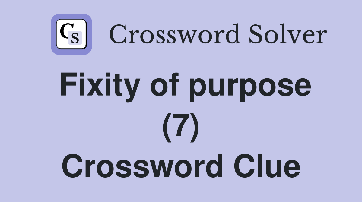 Fixity of purpose (7) Crossword Clue