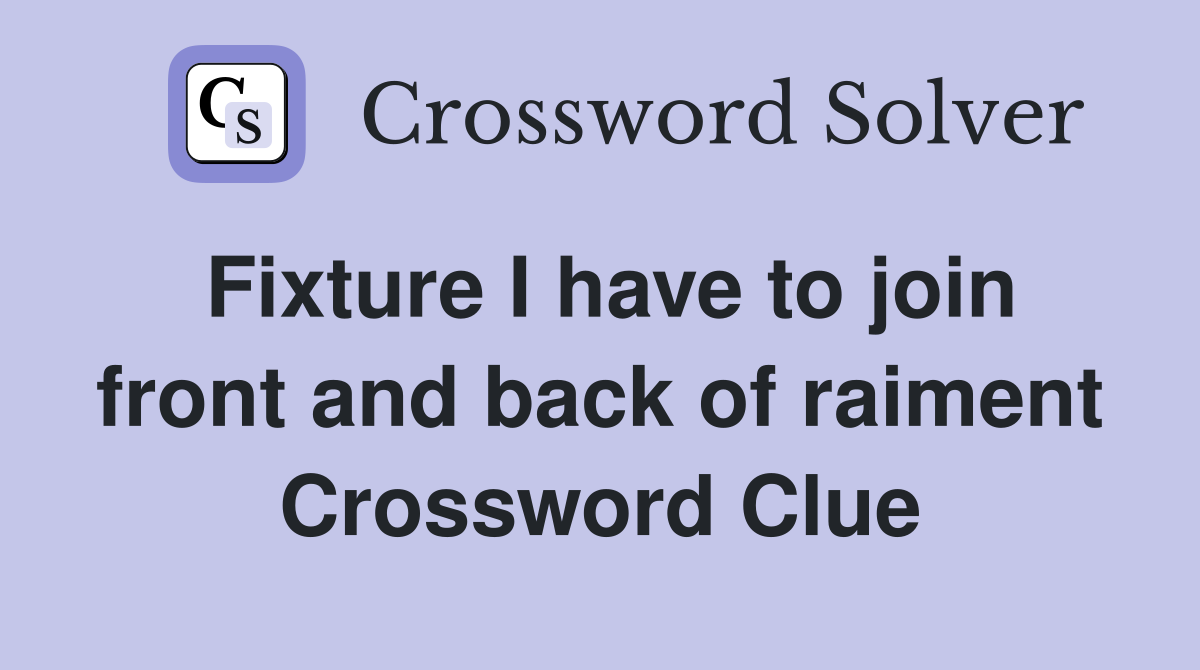 Fixture I have to join front and back of raiment Crossword Clue