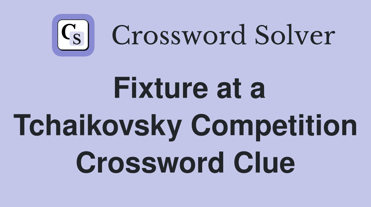 Fixture at a Tchaikovsky Competition Crossword Clue