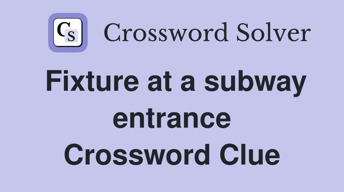 Fixture at a subway entrance Crossword Clue