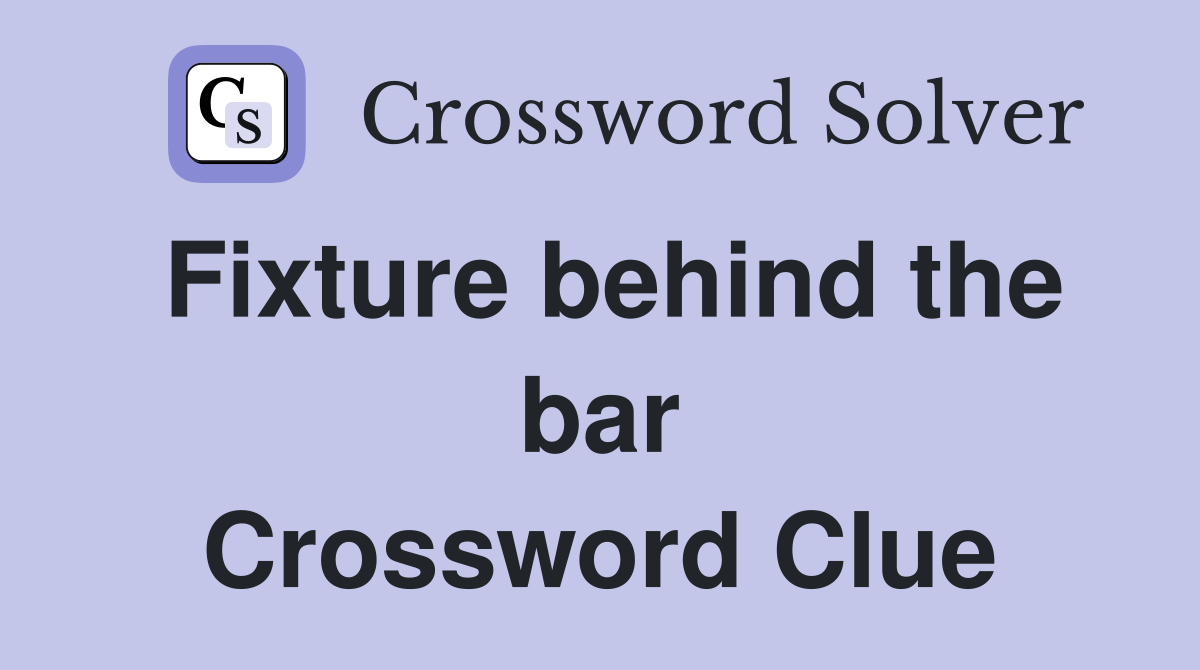 Fixture behind the bar Crossword Clue