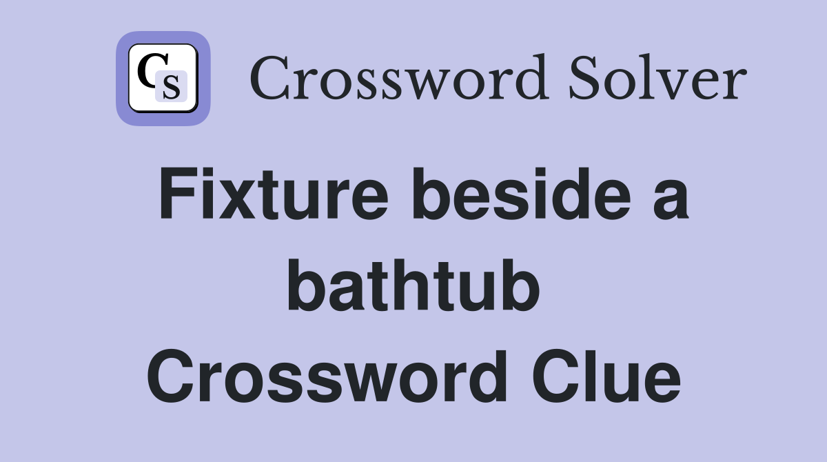 Fixture beside a bathtub Crossword Clue