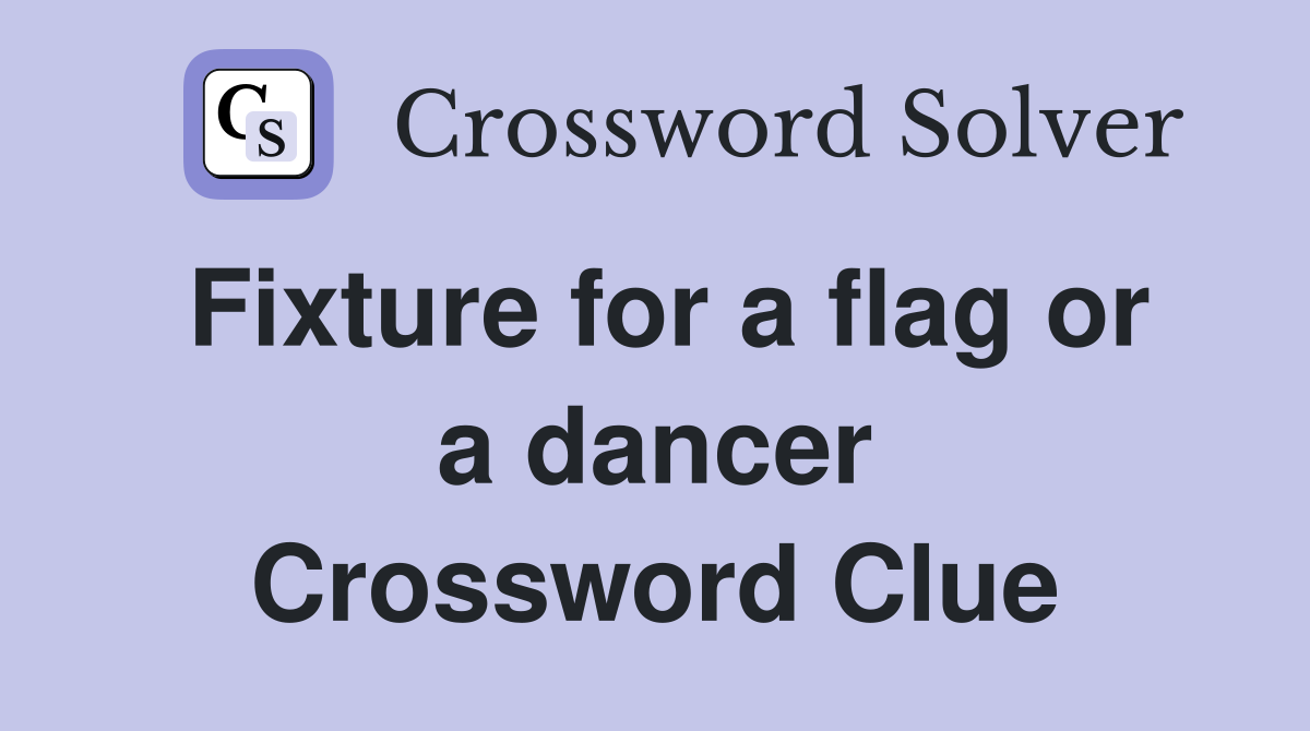 Fixture for a flag or a dancer Crossword Clue