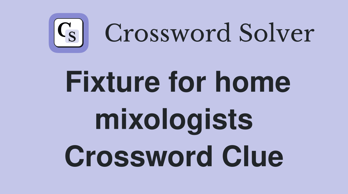 Fixture for home mixologists Crossword Clue