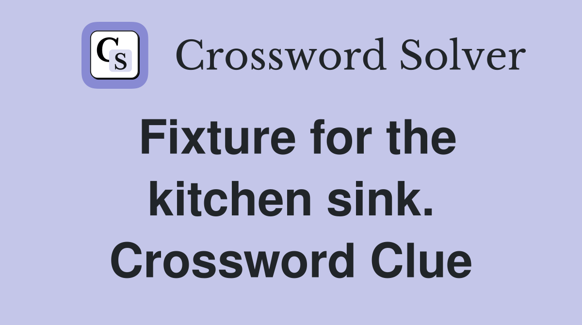 Fixture for the kitchen sink. Crossword Clue