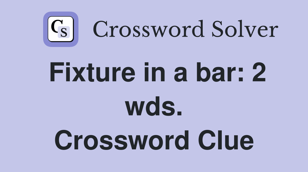 Fixture in a bar: 2 wds. Crossword Clue