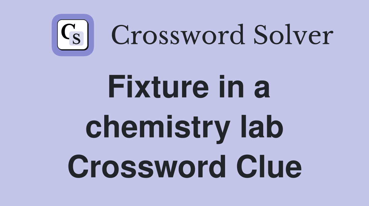 Fixture in a chemistry lab Crossword Clue