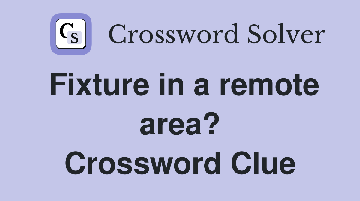 Fixture in a remote area? Crossword Clue