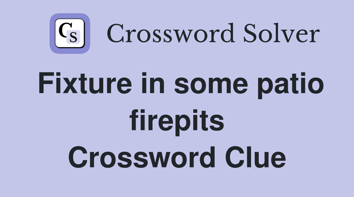Fixture in some patio firepits Crossword Clue