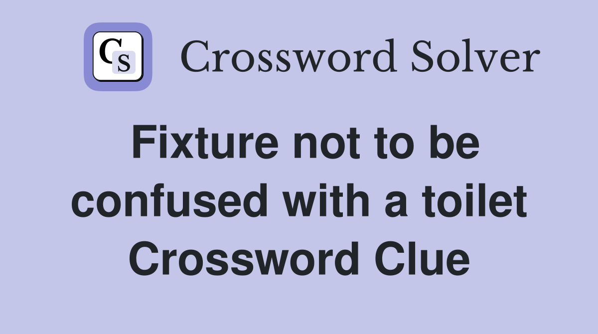 Fixture not to be confused with a toilet Crossword Clue