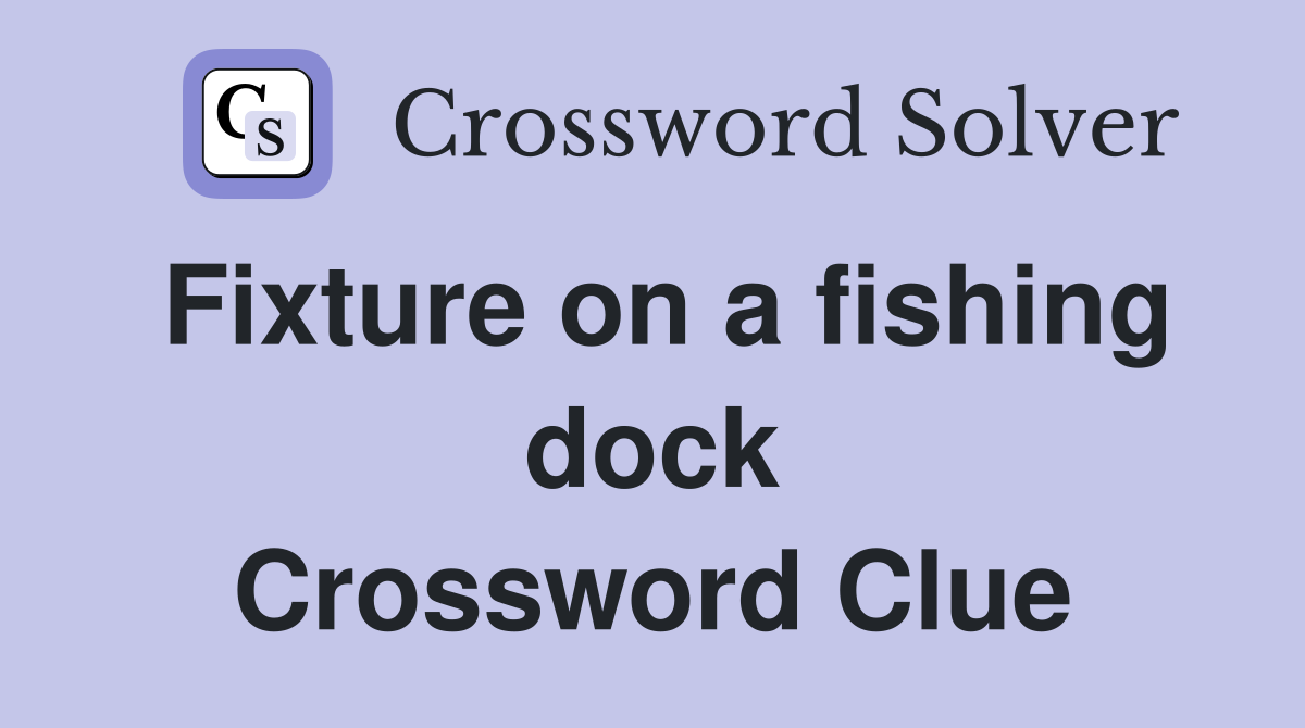 Fixture on a fishing dock Crossword Clue