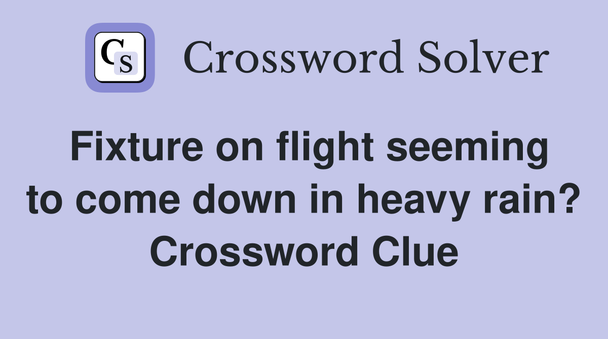 Fixture on flight seeming to come down in heavy rain? Crossword Clue