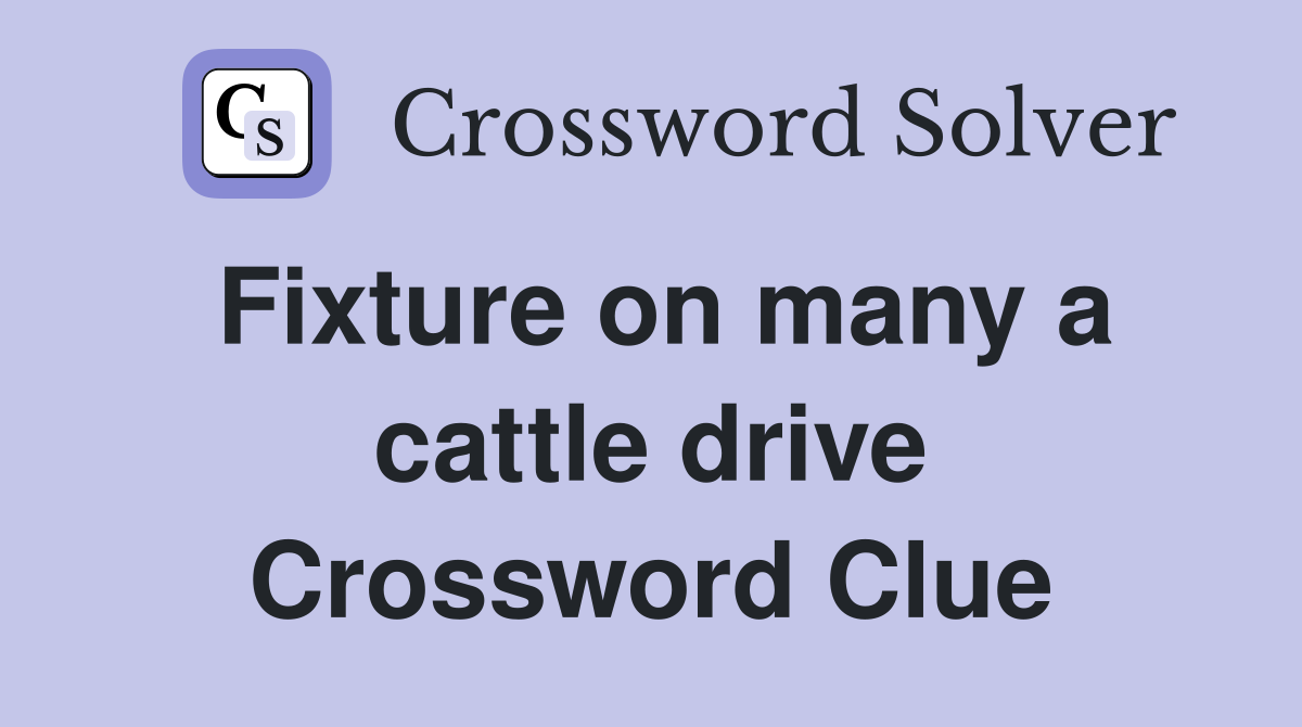 Fixture on many a cattle drive Crossword Clue