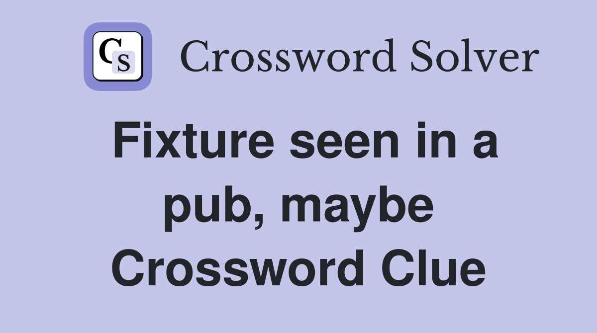 Fixture seen in a pub, maybe Crossword Clue