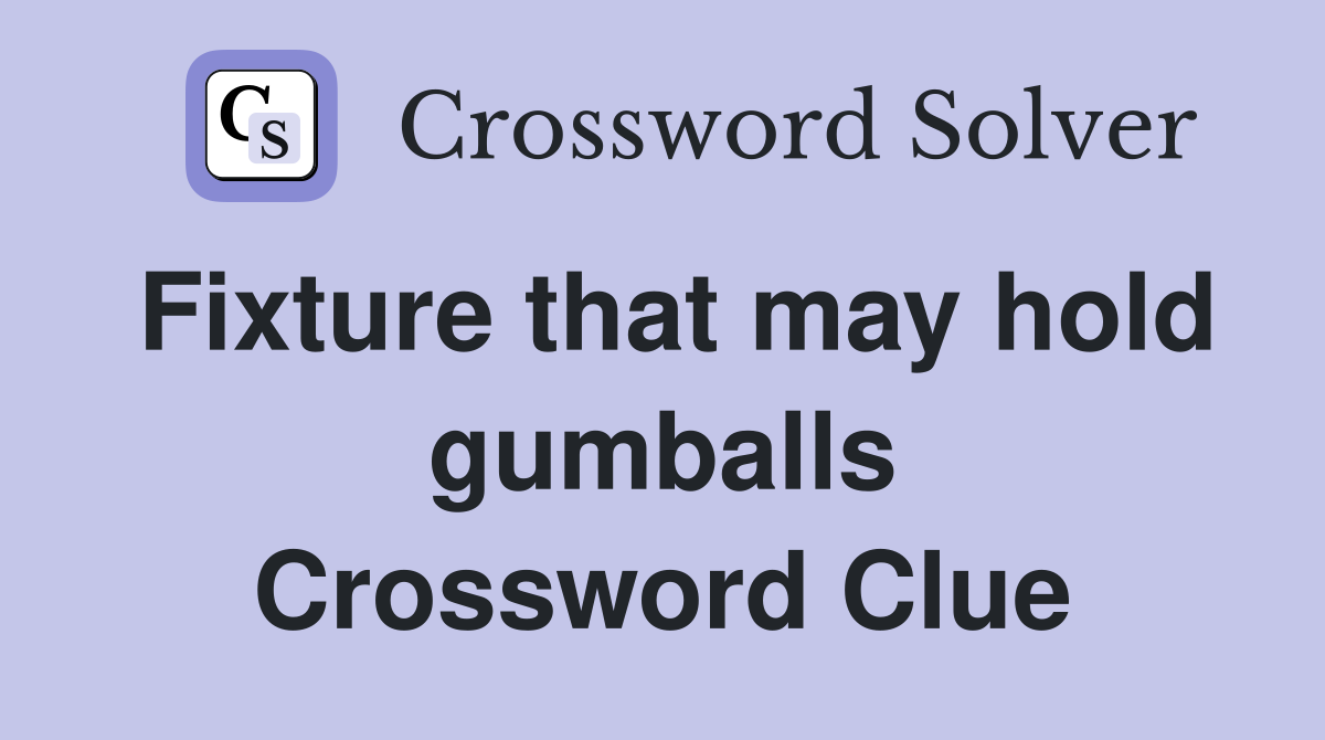 Fixture that may hold gumballs Crossword Clue