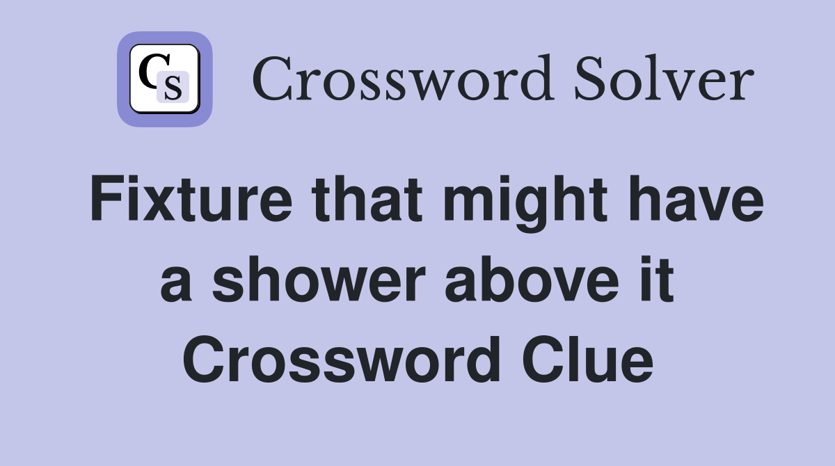 Fixture that might have a shower above it Crossword Clue