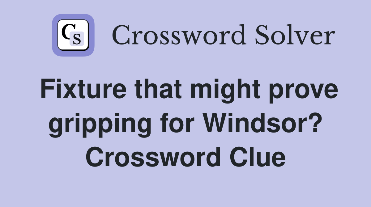 Fixture that might prove gripping for Windsor? Crossword Clue