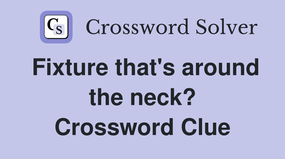 Fixture that's around the neck? Crossword Clue