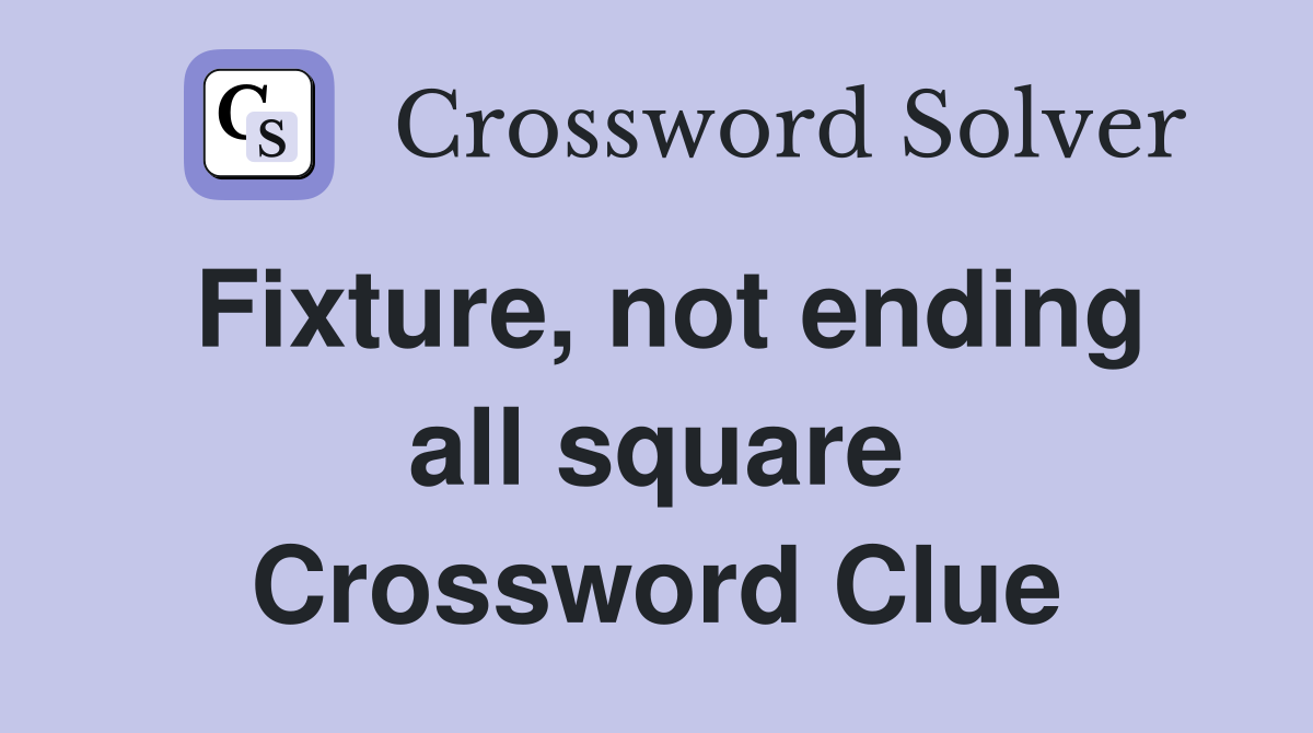 Fixture, not ending all square Crossword Clue
