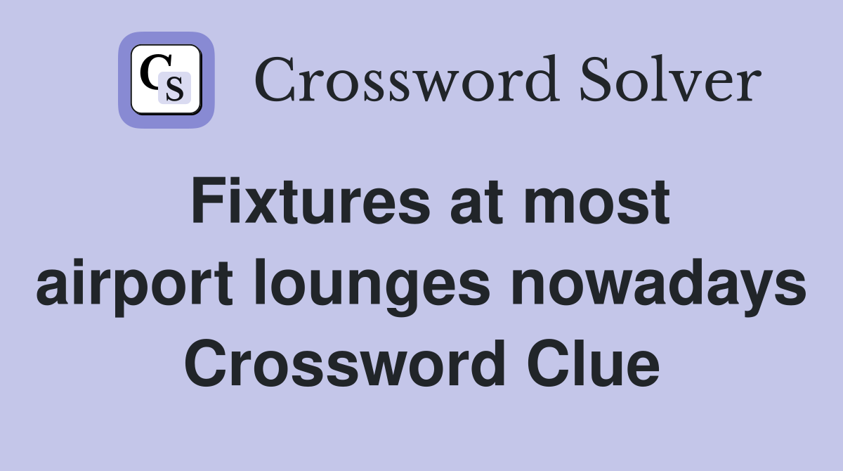 Fixtures at most airport lounges nowadays Crossword Clue