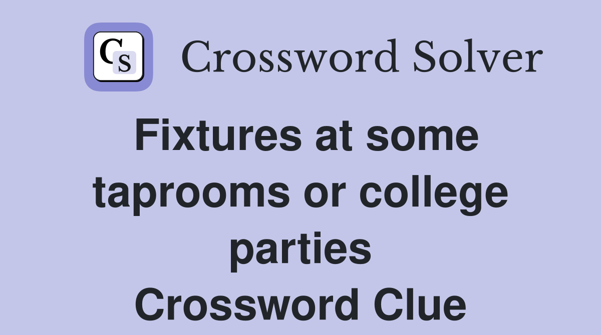 Fixtures at some taprooms or college parties Crossword Clue