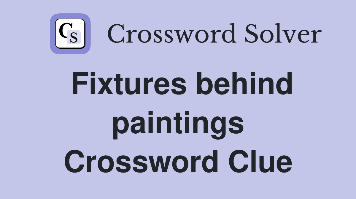 Fixtures behind paintings Crossword Clue