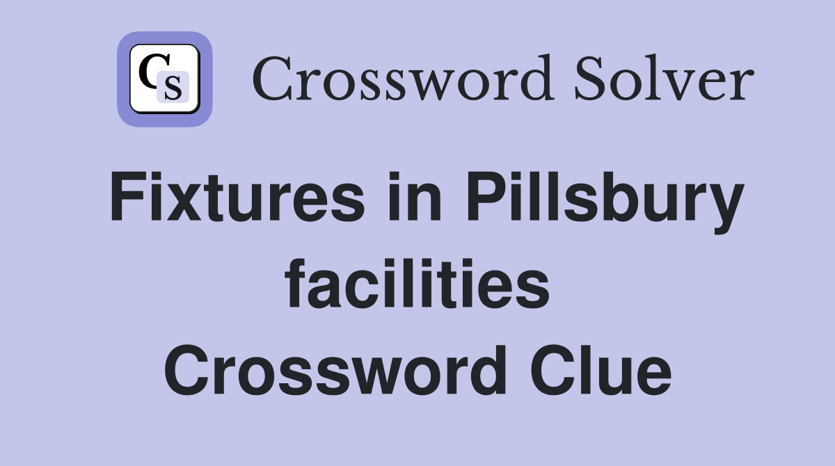 Fixtures in Pillsbury facilities Crossword Clue