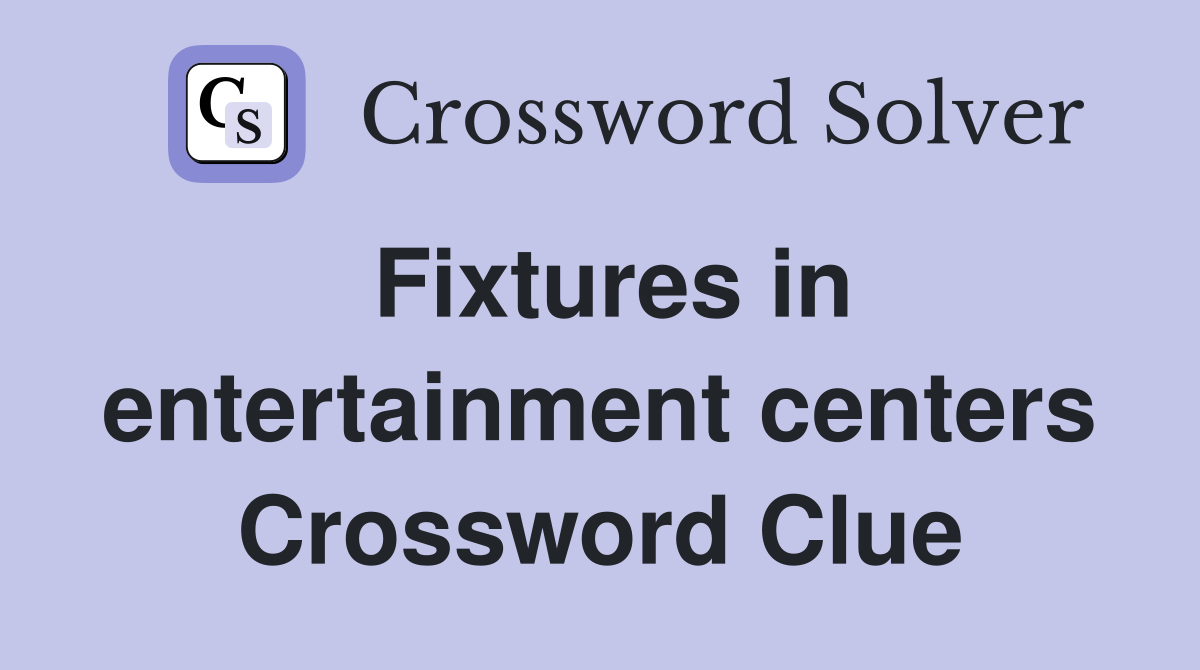 Fixtures in entertainment centers Crossword Clue