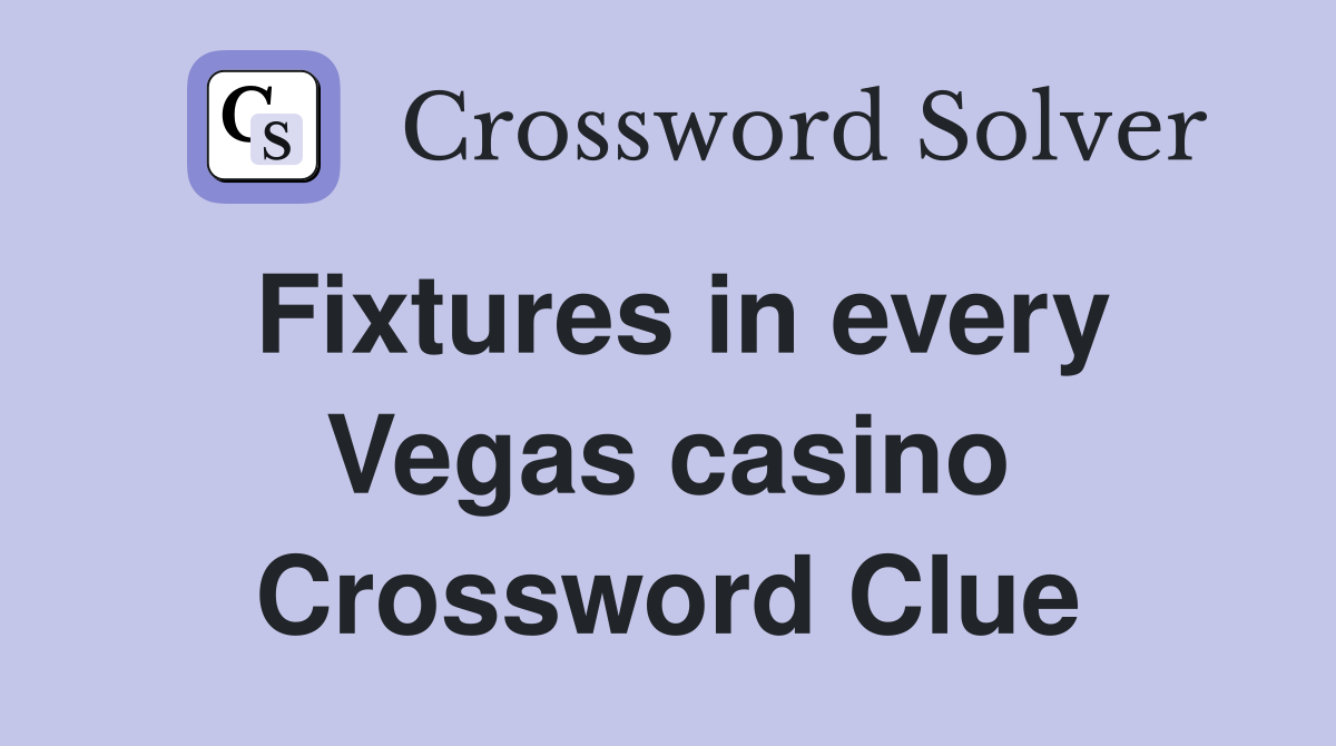 Fixtures in every Vegas casino Crossword Clue