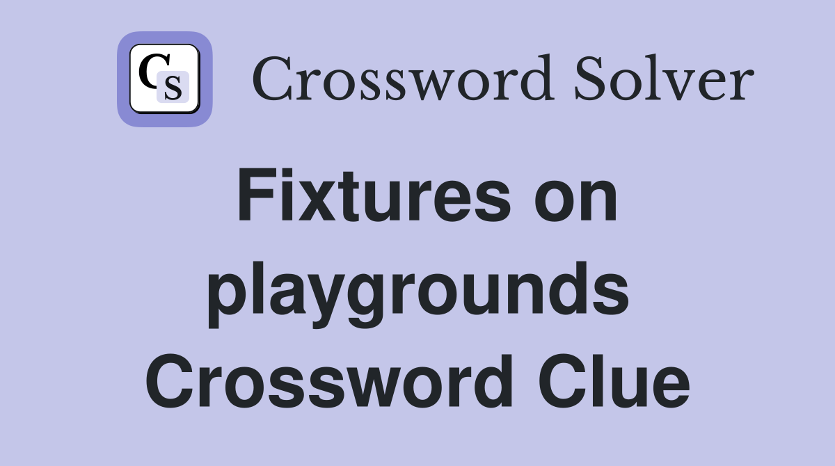 Fixtures on playgrounds Crossword Clue