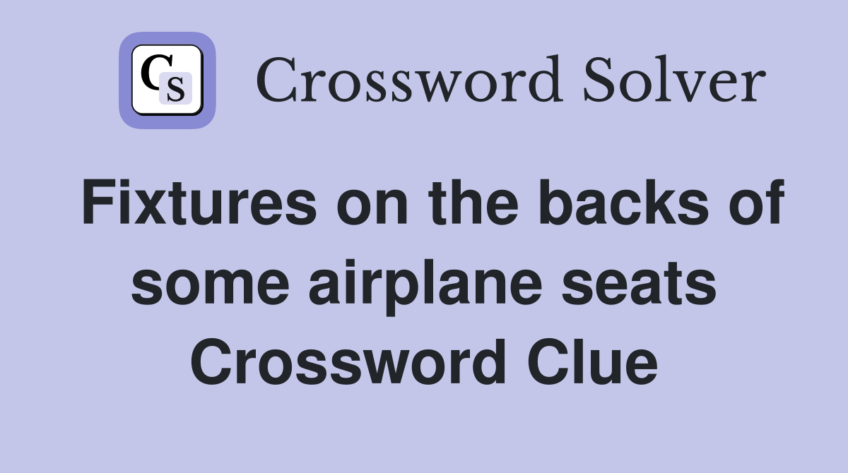 Fixtures on the backs of some airplane seats Crossword Clue