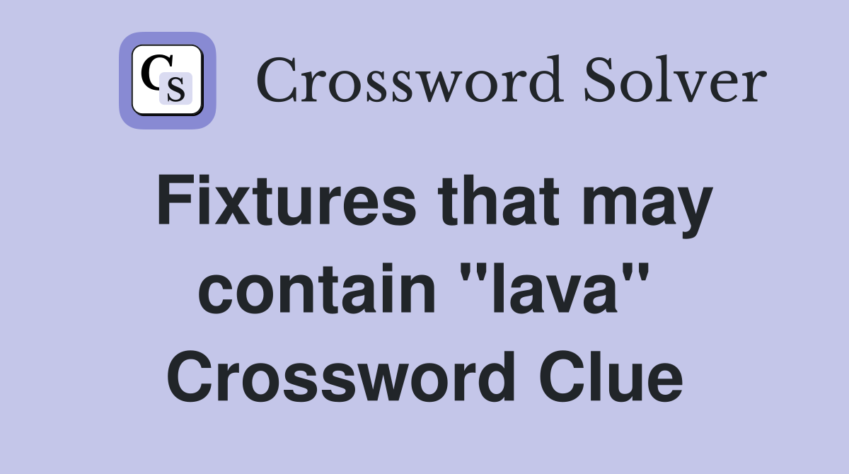 Fixtures that may contain "lava" Crossword Clue