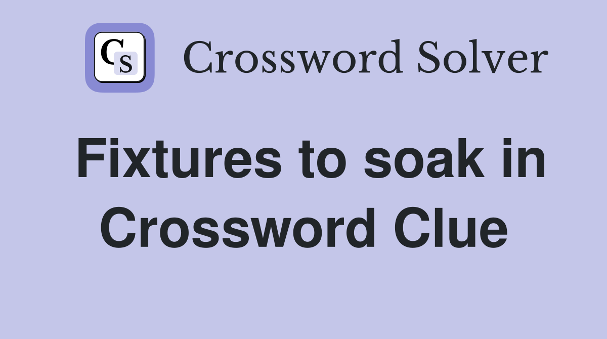 Fixtures to soak in Crossword Clue
