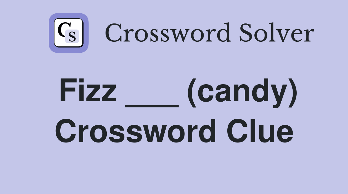 Fizz ___ (candy) Crossword Clue