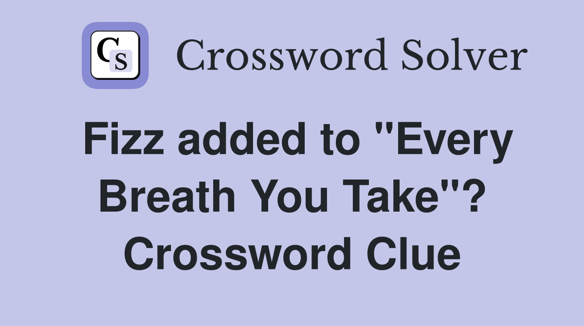 Fizz added to "Every Breath You Take"? Crossword Clue