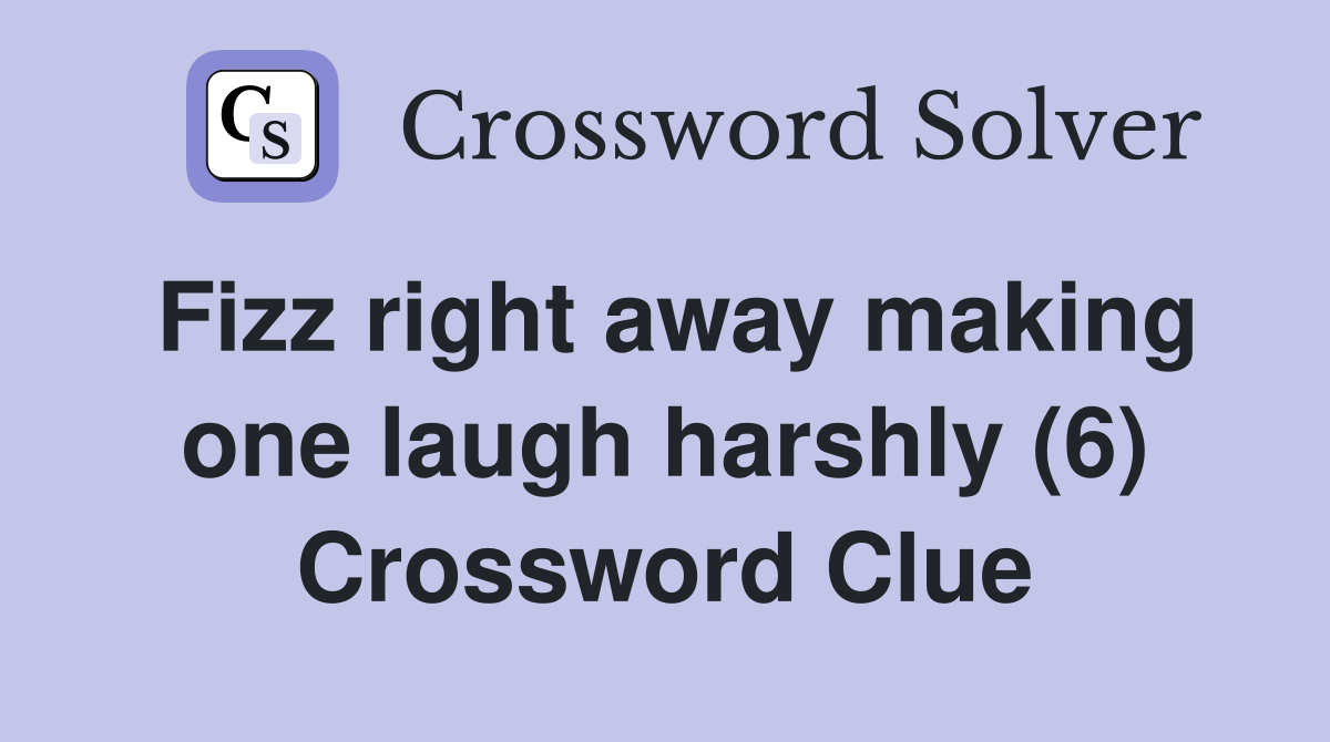 Fizz right away making one laugh harshly (6) Crossword Clue