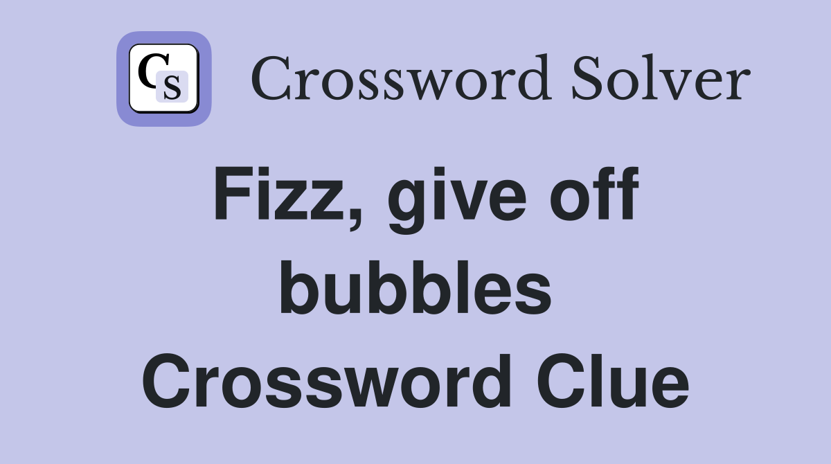 Fizz, give off bubbles Crossword Clue