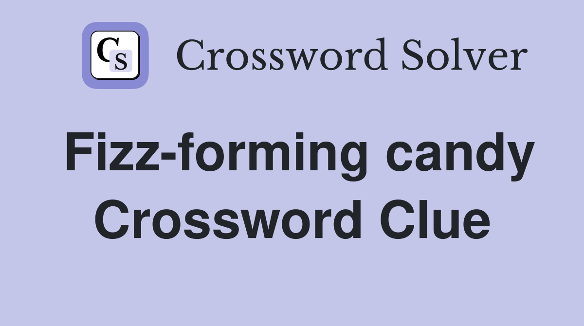 Fizz-forming candy Crossword Clue