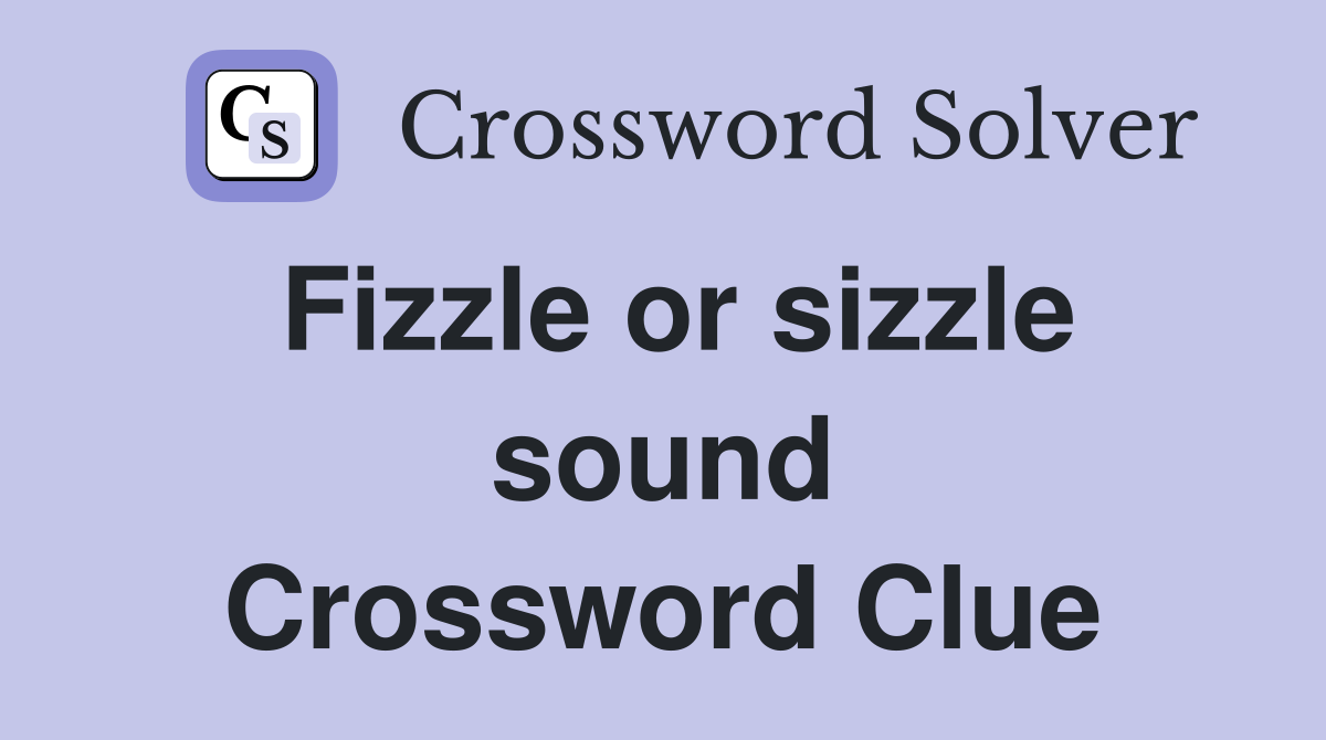 Fizzle or sizzle sound Crossword Clue