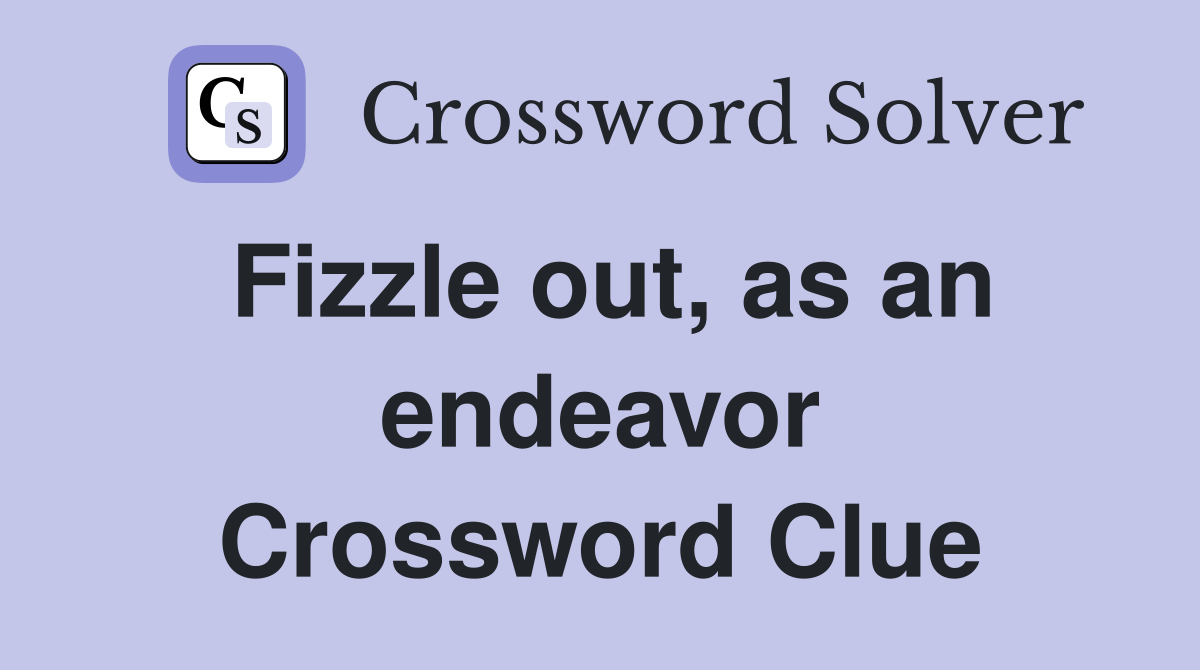 Fizzle out, as an endeavor Crossword Clue
