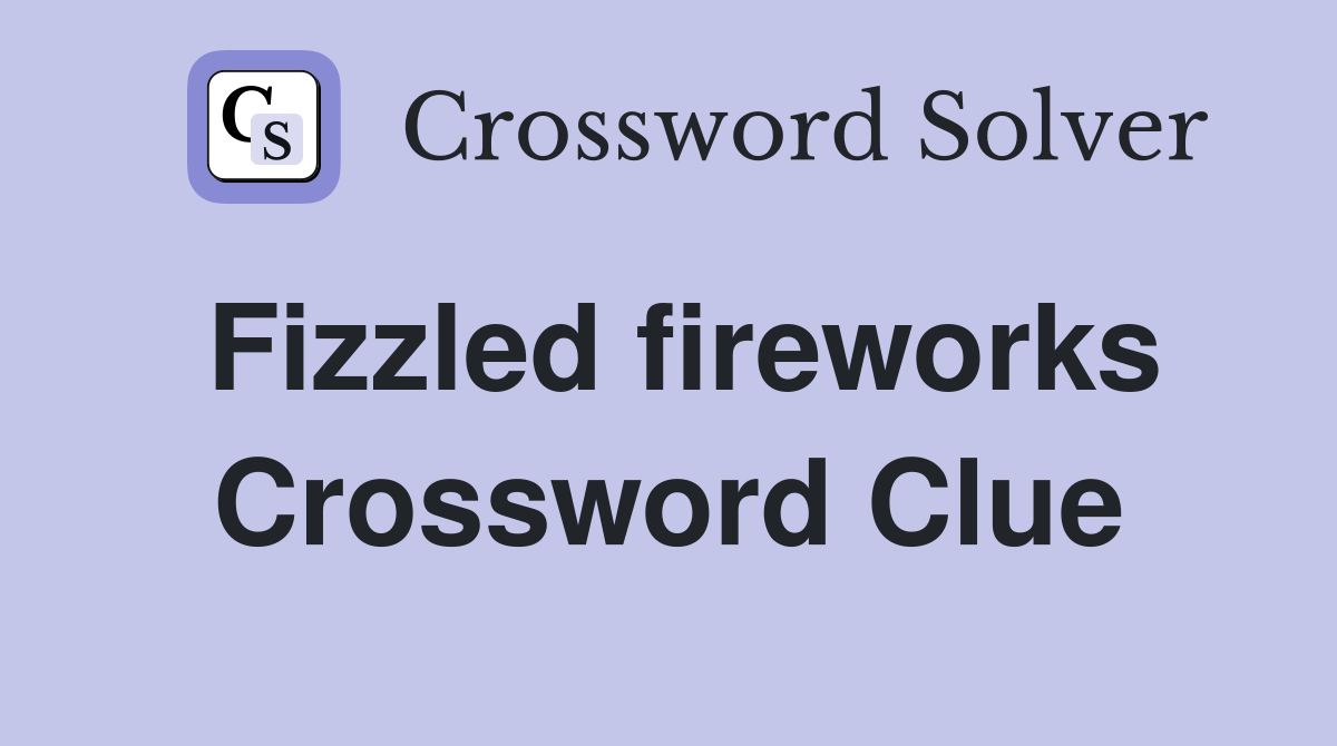 Fizzled fireworks Crossword Clue