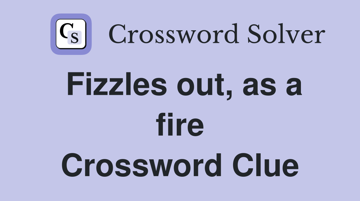 Fizzles out, as a fire Crossword Clue