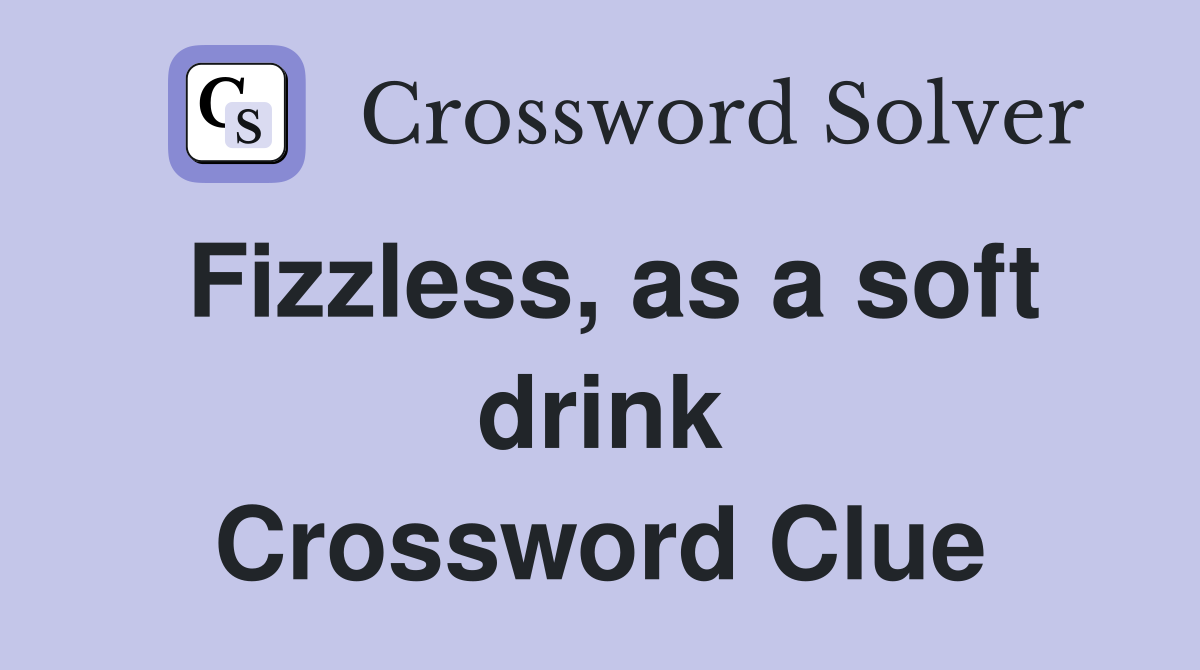 Fizzless, as a soft drink Crossword Clue