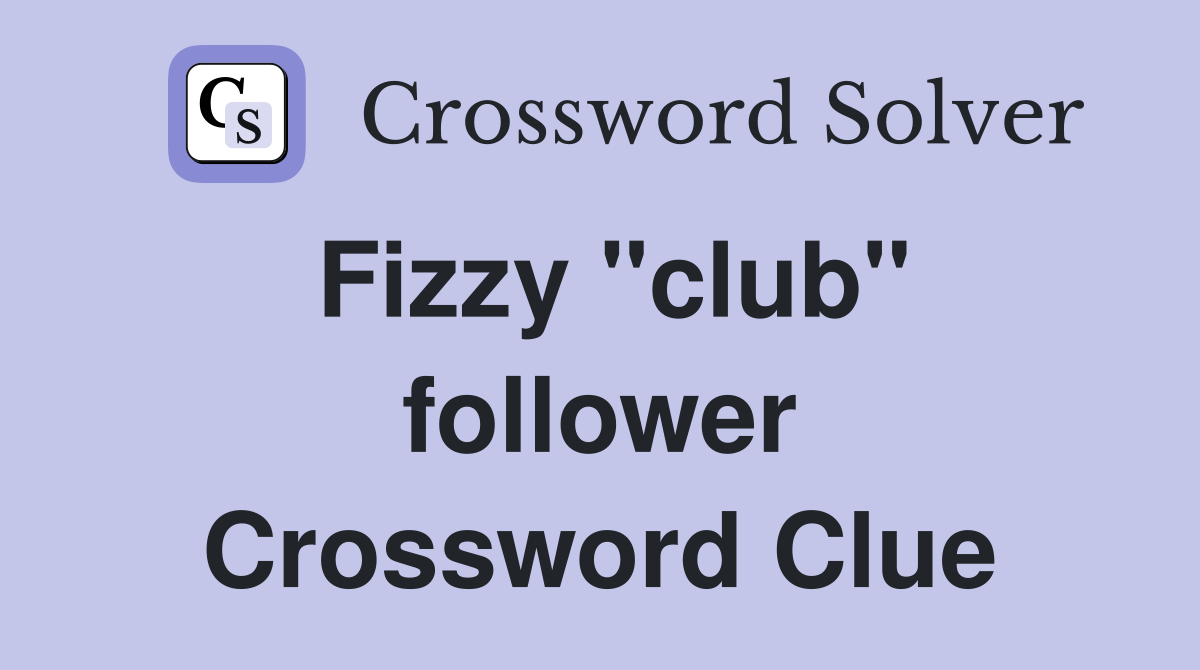 Fizzy "club" follower Crossword Clue